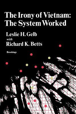 The Irony of Vietnam: The System Worked by Leslie H. Gelb