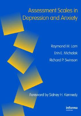 Assessment Scales in Depression, Mania and Anxiety by Raymond W. Lam, Richard P. Swinson, Erin E. Michalaak