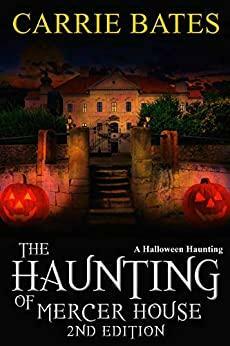 The Haunting of Mercer House: A Halloween Haunting by Carrie Bates