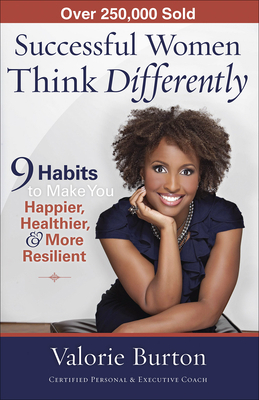 Successful Women Think Differently: 9 Habits to Make You Happier, Healthier, & More Resilient by Valorie Burton