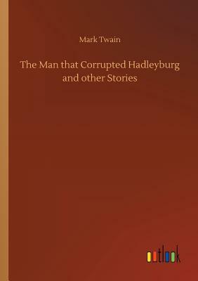 The Man That Corrupted Hadleyburg and Other Stories by Mark Twain