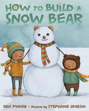 How to Build a Snow Bear by Stephanie Graegin, Eric Pinder