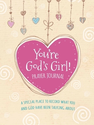You're God's Girl! Prayer Journal: A Special Place to Record What You and God Have Been Talking about by Wynter Pitts