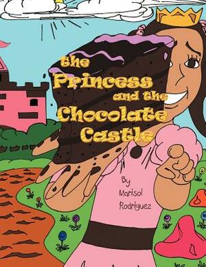 The Princess and the Chocolate Castle by Marisol Rodriguez