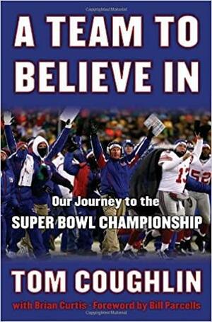 A Team to Believe In: Our Journey to the Super Bowl Championship by Brian Curtis, Tom Coughlin