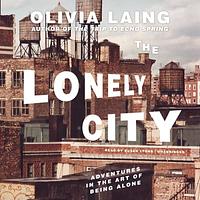 The Lonely City: Adventures in the Art of Being Alone by Olivia Laing