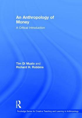 An Anthropology of Money: A Critical Introduction by Tim Di Muzio, Richard H. Robbins
