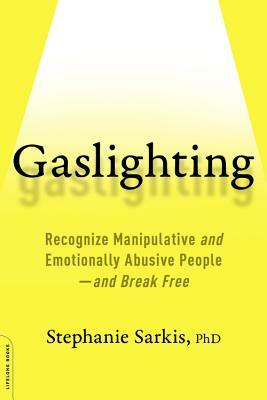 Gaslighting: Recognize Manipulative and Emotionally Abusive People -- And Break Free by Stephanie Moulton Sarkis
