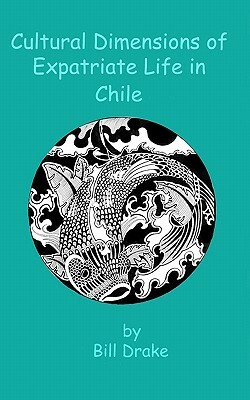 Cultural Dimensions of Expatriate Life in Chile by Bill Drake