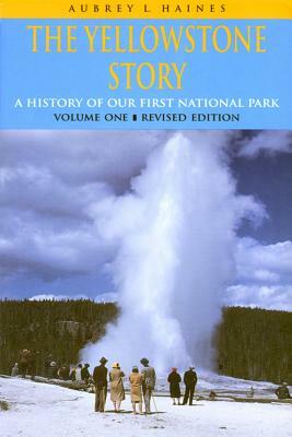 Yellowstone Story, REV Ed VL I: A History of Our First National Park (Rev) by Aubrey L. Haines