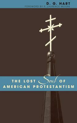 The Lost Soul of American Protestantism by D.G. Hart