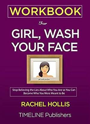 WORKBOOK For Girl, Wash Your Face: Stop Believing the Lies About Who You Are so You Can Become Who You Were Meant to Be Rachel Hollis by Timeline Publishers