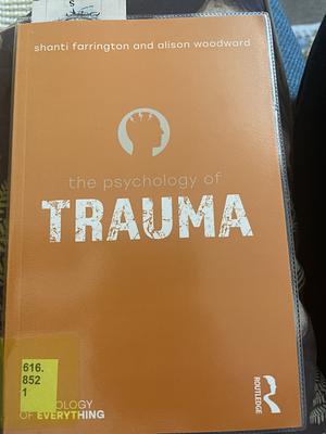 The Psychology of Trauma by Alison Woodward, Shanti Farrington