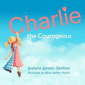 Charlie the Courageous by Joslynn Jarrett-Skelton