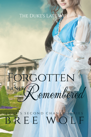 Forgotten & Remembered: The Duke's Late Wife by Bree Wolf