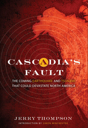 Cascadia's Fault: The Earthquake and Tsunami That Could Devastate North America by Simon Winchester, Jerry Thompson