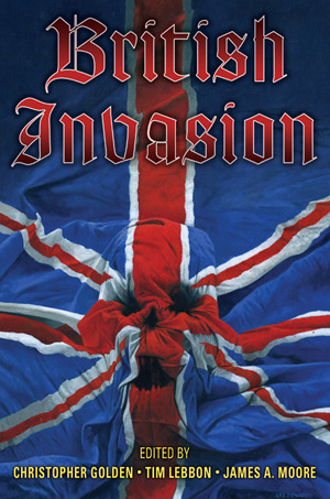 British Invasion by Mark Morris, Sarah Pinborough, Joel Lane, Les Edwards, Conrad Williams, Paul Lewis, Mark Chadbourn, Christopher Golden, James Lovegrove, Stephen Volk, Allen Ashley, John Travis, Kim Newman, Ramsey Campbell, Paul Meloy, Gary Fry, Adam Nevill, Phiip Nutman, James A. Moore, Peter Crowther, Gord Rollo, Steve Lockley, Tim Lebbon, Kealan Patrick Burke, Tony Richards, Nicholas Royle, Paul Finch