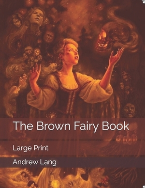 The Brown Fairy Book: Large Print by Andrew Lang