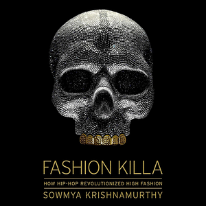 Fashion Killa: How Hip-Hop Revolutionized High Fashion by Sowmya Krishnamurthy