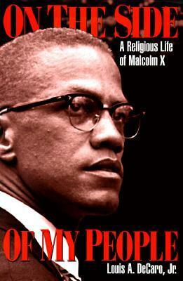 On the Side of My People: A Religious Life of Malcolm X by Louis A. DeCaro Jr.