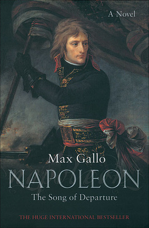 Napoleon: The Song of Departure by Max Gallo