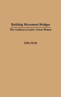 Building Movement Bridges: The Coalition of Labor Union Women by Silke Roth