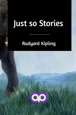Just so Stories by Rudyard Kipling