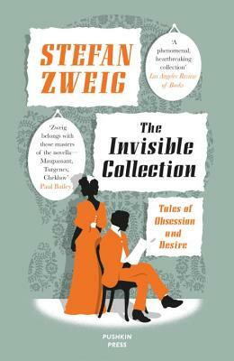 The Invisible Collection: Tales of Obsession and Desire by Stefan Zweig
