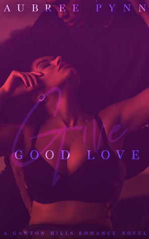 Give Good Love: A Ganton Hills Romance by Aubreé Pynn