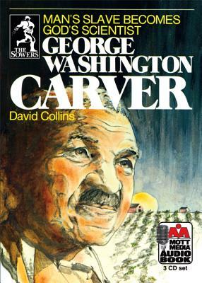 George Washington Carver: Man's Slave Becomes God's Scientist by David Collins