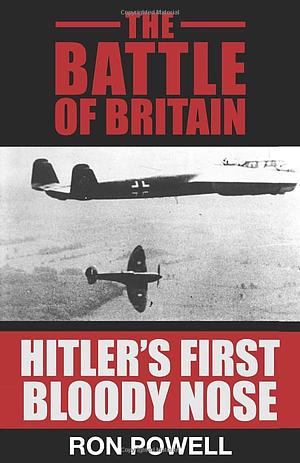 The Battle of Britain: Hitler's First Bloody Nose by Ron Powell