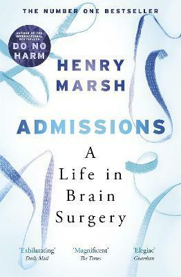 Admissions: Life as a Brain Surgeon by Henry Marsh