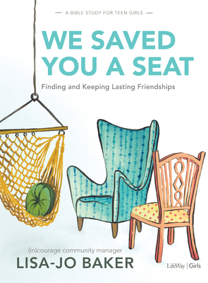 We Saved You a Seat - Teen Girls' Bible Study Book: Finding and Keeping Lasting Friendships by Lisa-Jo Baker, (in)Courage