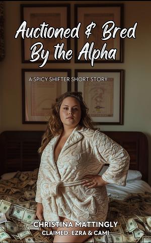 Auctioned and Bred By the Alpha by Christina Mattingly