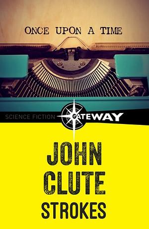 Strokes: Essays and Reviews, 1966-1986 by John Clute