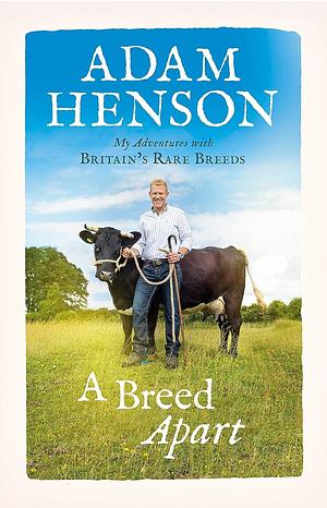 A Breed Apart: My Adventures with Britain's Rare Breeds by Adam Henson