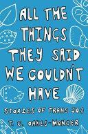 All the Things They Said We Couldn't Have: Stories of Trans Joy by Tash Oakes-Monger