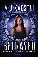 Betrayed: A Young Adult Dystopian Romance by M. J. Kaestli