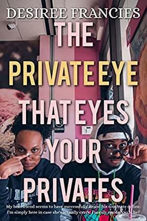 The Private Eye That Eyes Your Privates by Desiree Francies