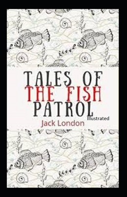 Tales of the Fish Patrol Illustrated by Jack London