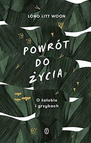 Powrót do życia. O żałobie i grzybach by Long Litt Woon, Barbara J. Haveland