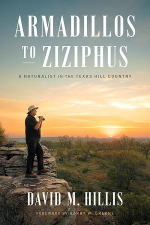 Armadillos to Ziziphus: A Naturalist in the Texas Hill Country by David M. Hillis