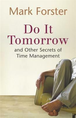 Do It Tomorrow and Other Secrets of Time Management by Mark Forster