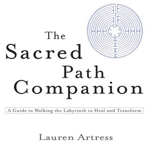 The Sacred Path Companion: A Guide to Walking the Labyrinth to Heal and Transform by Lauren Artress