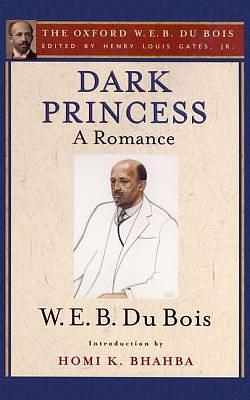 Dark Princess (The Oxford W. E. B. Du Bois): A Romance by Homi K. Bhabha, W.E.B. Du Bois, W.E.B. Du Bois