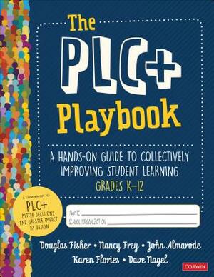 The Plc+ Playbook, Grades K-12: A Hands-On Guide to Collectively Improving Student Learning by John T. Almarode, Nancy Frey, Douglas Fisher