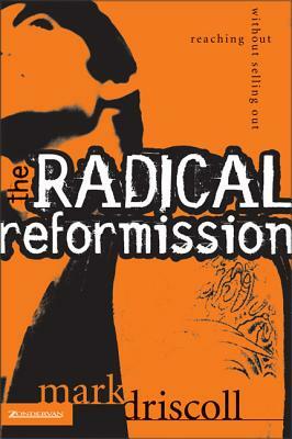 The Radical Reformission: Reaching Out Without Selling Out by Mark Driscoll