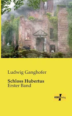 Schloss Hubertus: Erster Band by Ludwig Ganghofer