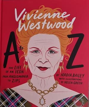 Vivienne Westwood A to Z: The Life of an Icon: From Anglomania to Zips by Nadia Bailey