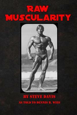 Raw Muscularity by Dennis B. Weis, Steve Davis